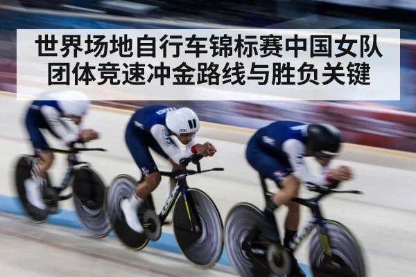 世界场地自行车锦标赛中国女队团体竞速冲金路线与胜负关键